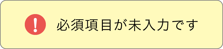 未入力の必須項目があります！